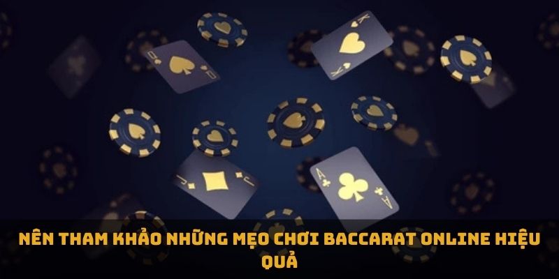 Nên tham khảo những mẹo chơi Baccarat Online hiệu quả